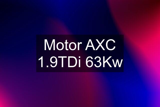 Motor AXC 1.9TDi 63Kw