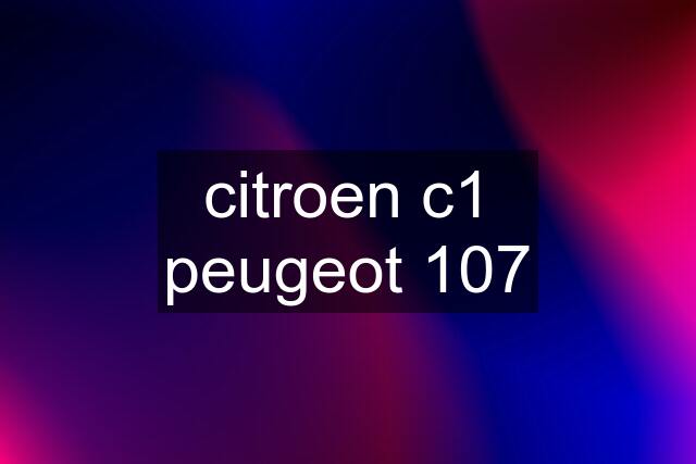 citroen c1 peugeot 107