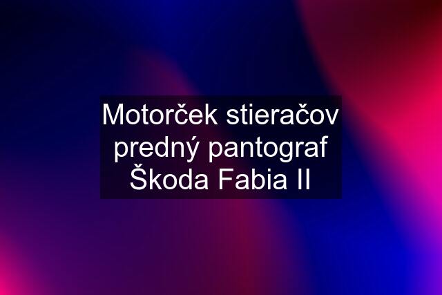 Motorček stieračov predný pantograf Škoda Fabia II