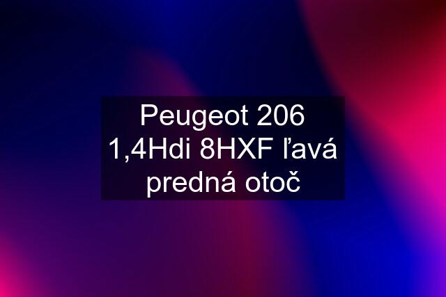 Peugeot 206 1,4Hdi 8HXF ľavá predná otoč