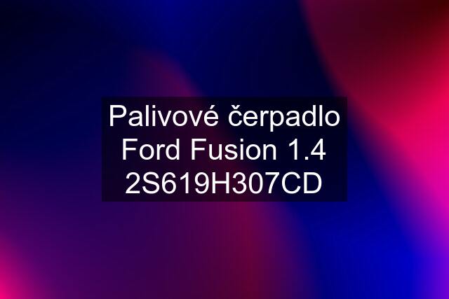 Palivové čerpadlo Ford Fusion 1.4 2S619H307CD