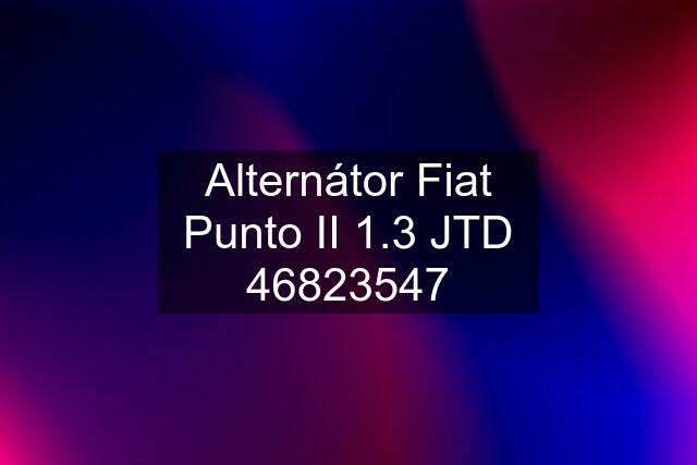 Alternátor Fiat Punto II 1.3 JTD 46823547