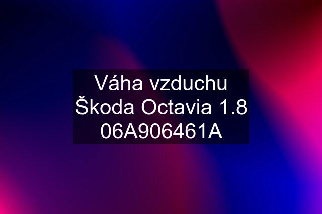 Váha vzduchu Škoda Octavia 1.8 06A906461A