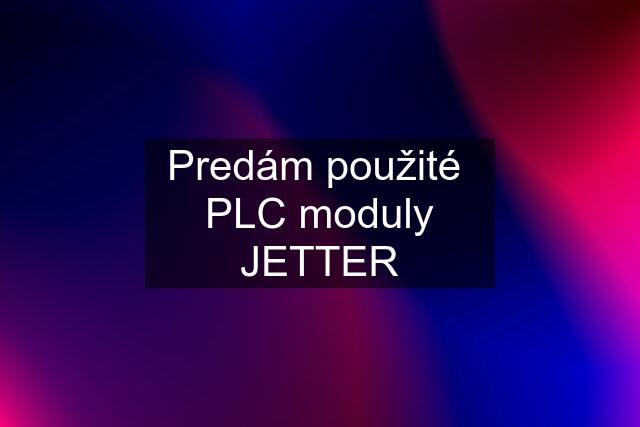 Predám použité  PLC moduly JETTER