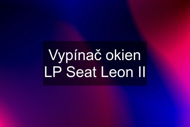 Vypínač okien LP Seat Leon II