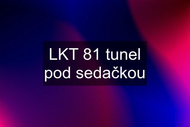 LKT 81 tunel pod sedačkou