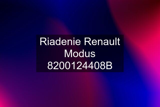 Riadenie Renault Modus 8200124408B