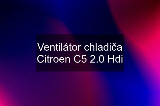 Ventilátor chladiča Citroen C5 2.0 Hdi