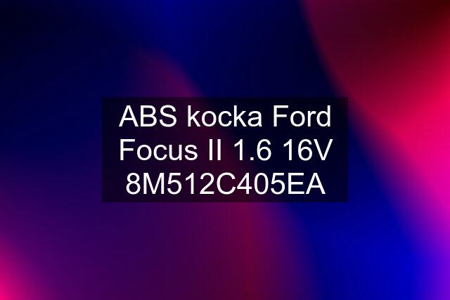 ABS kocka Ford Focus II 1.6 16V 8M512C405EA