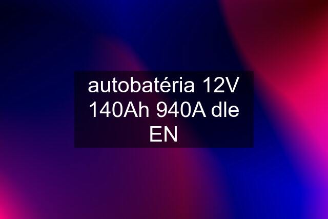 autobatéria 12V 140Ah 940A dle EN