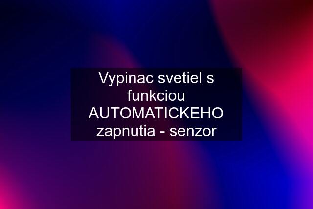 Vypinac svetiel s funkciou AUTOMATICKEHO zapnutia - senzor