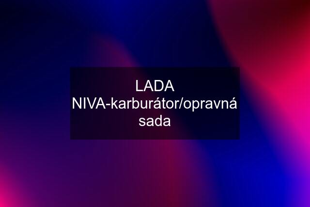 LADA NIVA-karburátor/opravná sada