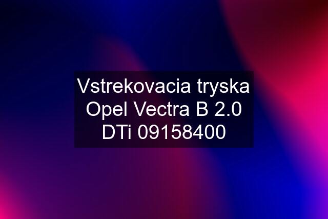 Vstrekovacia tryska Opel Vectra B 2.0 DTi 09158400