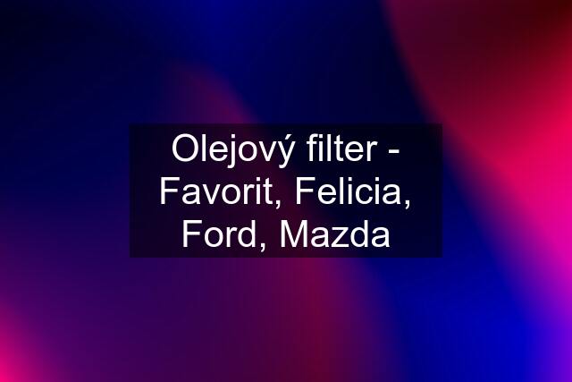 Olejový filter - Favorit, Felicia, Ford, Mazda