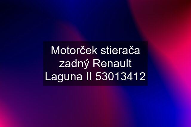 Motorček stierača zadný Renault Laguna II 53013412