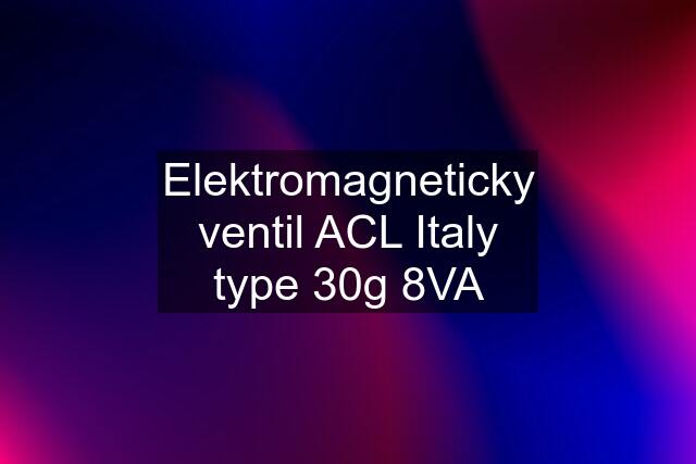 Elektromagneticky ventil ACL Italy type 30g 8VA