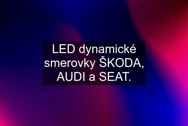 LED dynamické smerovky ŠKODA, AUDI a SEAT.