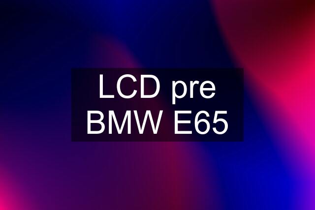 LCD pre BMW E65