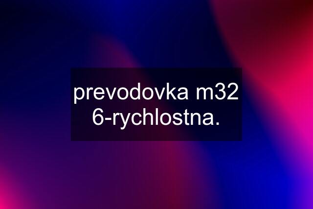 prevodovka m32 6-rychlostna.