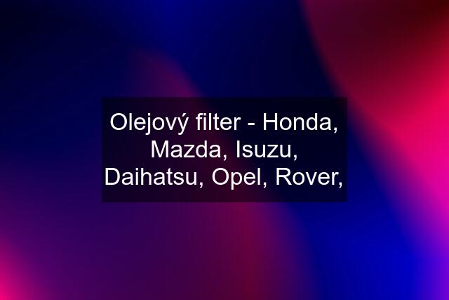 Olejový filter - Honda, Mazda, Isuzu, Daihatsu, Opel, Rover,