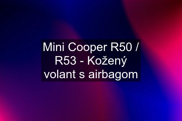 Mini Cooper R50 / R53 - Kožený volant s airbagom