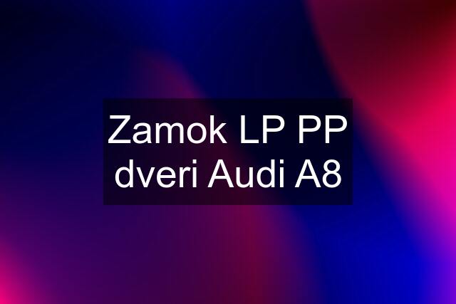 Zamok LP PP dveri Audi A8
