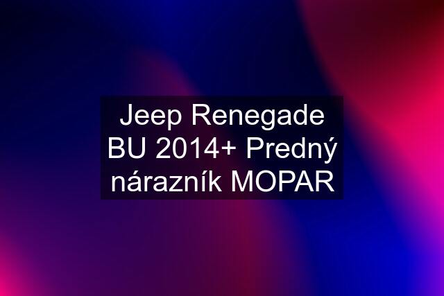 Jeep Renegade BU 2014+ Predný nárazník MOPAR