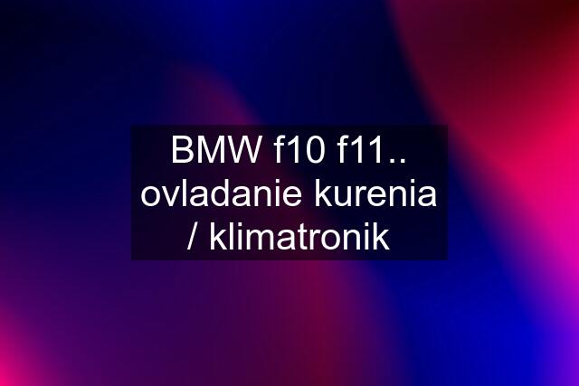 BMW f10 f11.. ovladanie kurenia / klimatronik