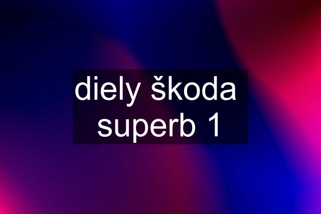 diely škoda  superb 1