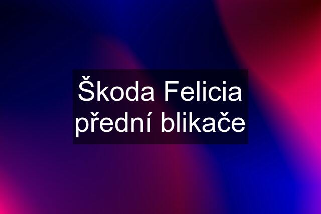 Škoda Felicia přední blikače