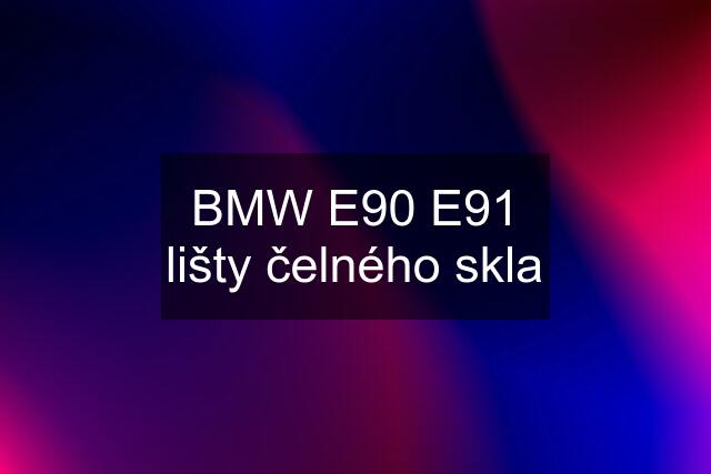 BMW E90 E91 lišty čelného skla