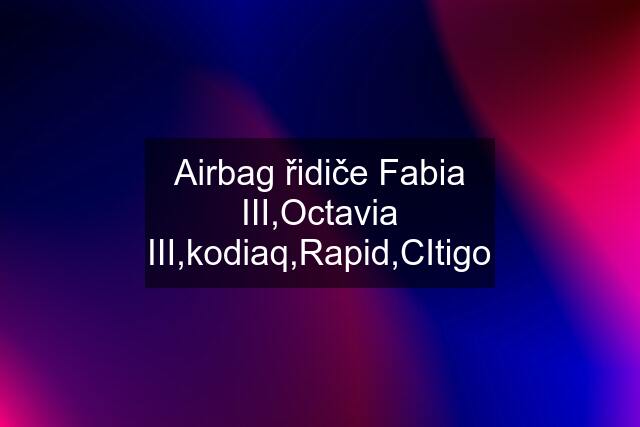 Airbag řidiče Fabia III,Octavia III,kodiaq,Rapid,CItigo