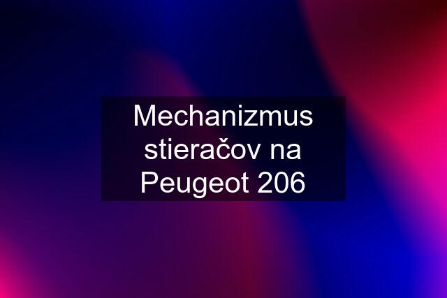 Mechanizmus stieračov na Peugeot 206