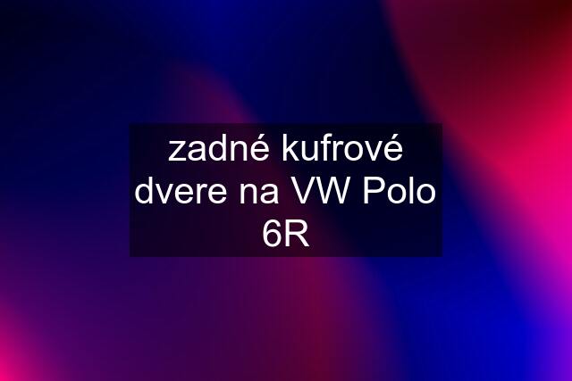 zadné kufrové dvere na VW Polo 6R