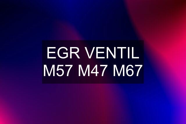 EGR VENTIL M57 M47 M67