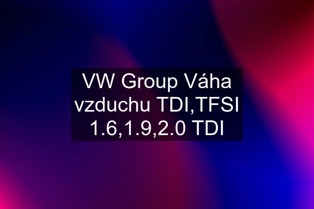 VW Group Váha vzduchu TDI,TFSI 1.6,1.9,2.0 TDI