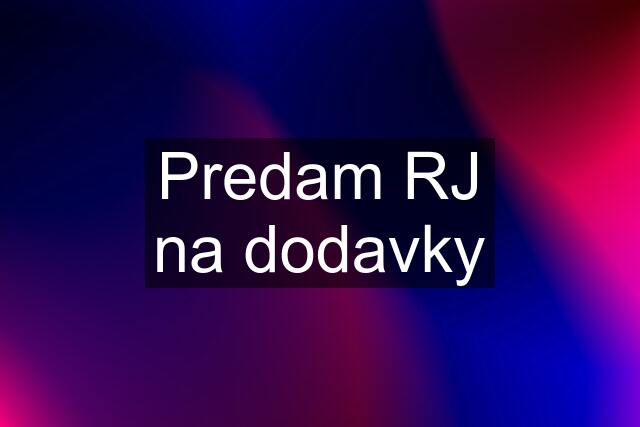 Predam RJ na dodavky