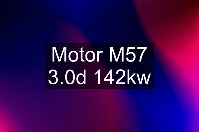 Motor M57 3.0d 142kw