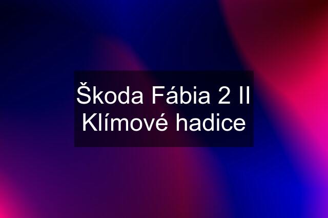 Škoda Fábia 2 II Klímové hadice