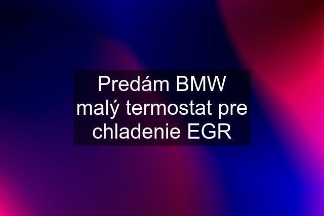 Predám BMW malý termostat pre chladenie EGR