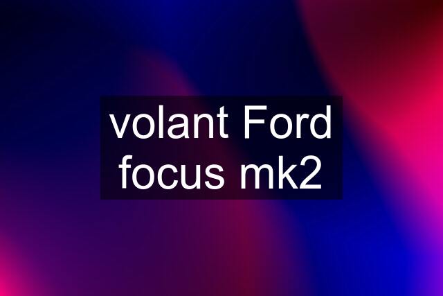 volant Ford focus mk2