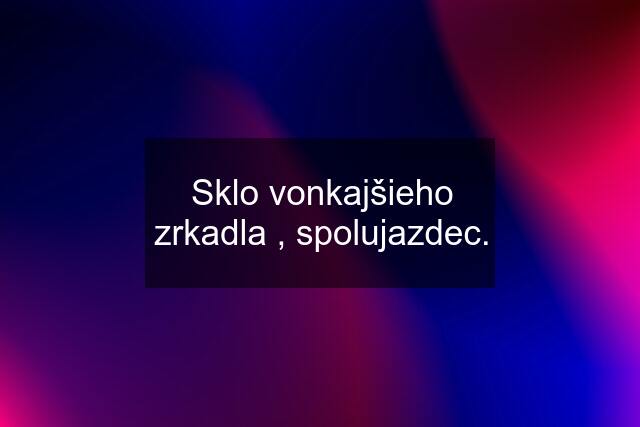 Sklo vonkajšieho zrkadla , spolujazdec.