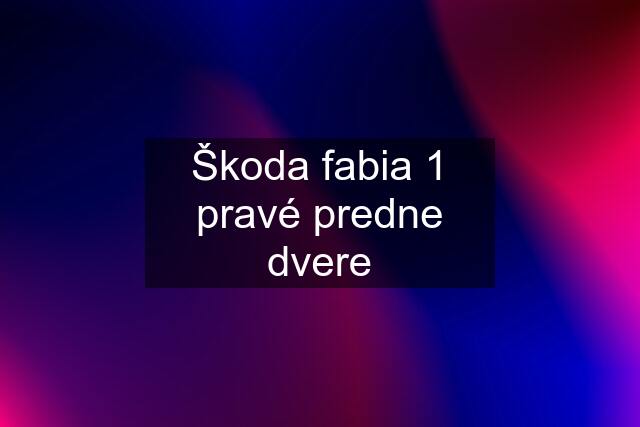 Škoda fabia 1 pravé predne dvere