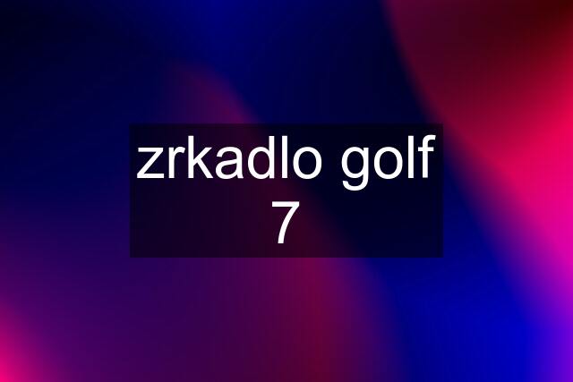 zrkadlo golf 7
