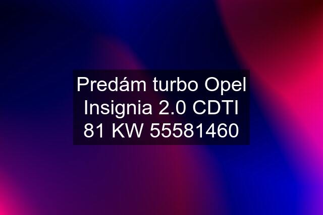 Predám turbo Opel Insignia 2.0 CDTI 81 KW 55581460