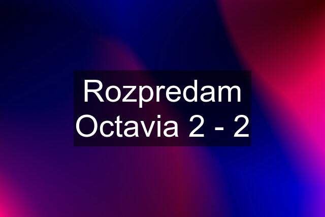 Rozpredam Octavia 2 - 2