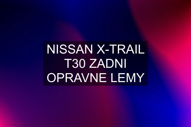 NISSAN X-TRAIL T30 ZADNI OPRAVNE LEMY