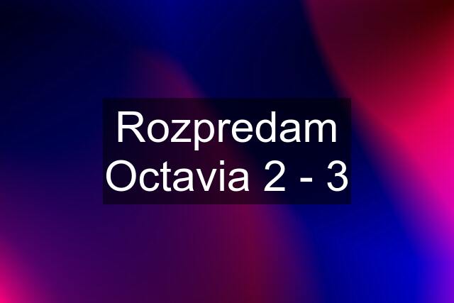 Rozpredam Octavia 2 - 3