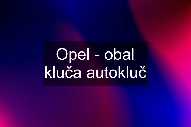 Opel - obal kluča autokluč