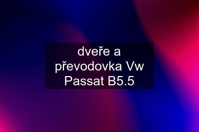 dveře a převodovka Vw Passat B5.5
